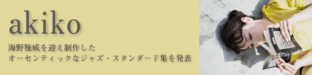 インタビュー：akiko / 海野雅威を迎え制作したオーセンティックなジャズ・スタンダード集を発表 - CDJournal CDJ PUSH