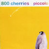 800 cherries / piccolo