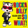 BLACK CATS / BLACK CATS BESTROCK'A BILLY SO WHAT!