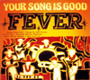 YOUR SONG IS GOOD  FEVER