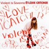 Violent is Savanna  LOVE CATCHER