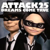 DREAMS COME TRUE  ATTACK25
