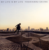 YOSHIHARU SHIINA  MY LIFE IS MY LIFE