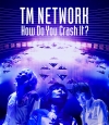 TM NETWORKHow Do You Crash It?٥饤Blu-ray꡼