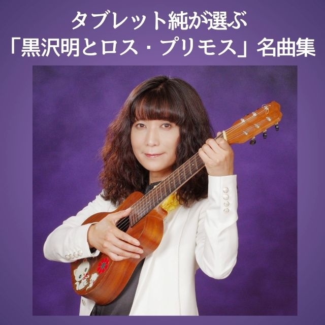 タブレット純、黒沢明とロス・プリモスの名曲をまとめたプレイリストを公開 楽曲を徹底解説